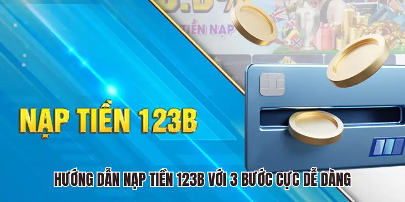 Hướng dẫn nạp tiền 123B với 3 bước cực dễ dàng